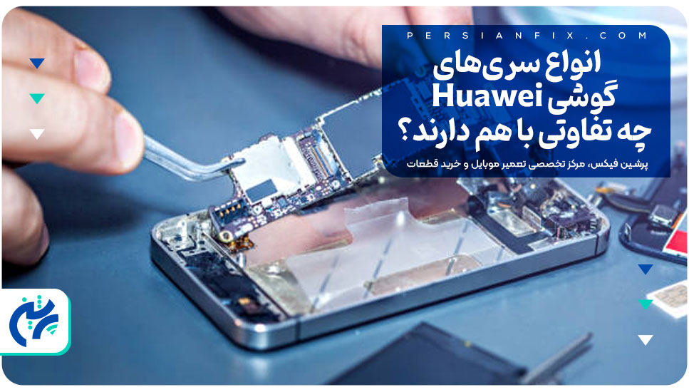 انواع سری‌های گوشی Huawei چه تفاوتی با هم دارند؟